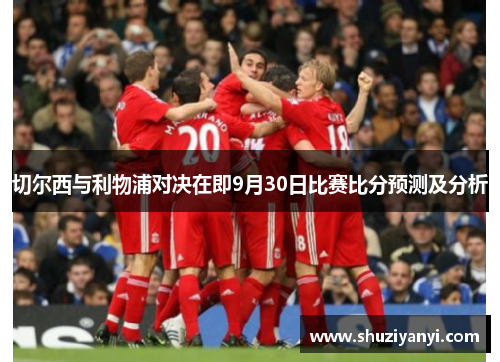 切尔西与利物浦对决在即9月30日比赛比分预测及分析
