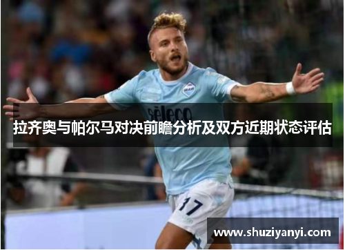 拉齐奥与帕尔马对决前瞻分析及双方近期状态评估